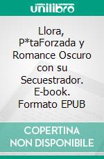 Llora, P*taForzada y Romance Oscuro con su Secuestrador. E-book. Formato EPUB ebook