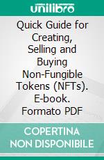 Quick Guide for Creating, Selling and Buying Non-Fungible Tokens (NFTs). E-book. Formato PDF ebook