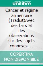 Cancer et régime alimentaire (Traduit)Avec des faits et des observations sur des sujets connexes. E-book. Formato EPUB ebook