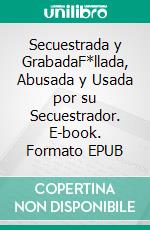 Secuestrada y GrabadaF*llada, Abusada y Usada por su Secuestrador. E-book. Formato EPUB ebook