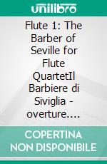 Flute 1: The Barber of Seville for Flute QuartetIl Barbiere di Siviglia - overture. E-book. Formato PDF ebook di Gioacchino Rossini