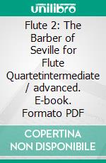 Flute 2: The Barber of Seville for Flute Quartetintermediate / advanced. E-book. Formato PDF ebook di Gioacchino Rossini