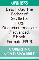 bass Flute: The Barber of Seville for Flute Quartetintermediate / advanced. E-book. Formato EPUB