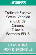 TraficadaEsclava Sexual Vendida al Club del Crimen. E-book. Formato EPUB ebook