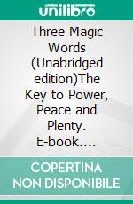 Three Magic Words (Unabridged edition)The Key to Power, Peace and Plenty. E-book. Formato EPUB ebook di Uell S. Andersen