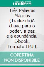 Três Palavras Mágicas (Traduzido)A chave para o poder, a paz e a abundância. E-book. Formato EPUB ebook di Uell S. Andersen