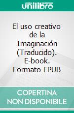 El uso creativo de la Imaginación (Traducido). E-book. Formato EPUB ebook