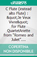 C Flute (instead alto Flute) : &quot;Je Veux Vivre&quot; for Flute QuartetAriette from “Romeo and Juliet”. E-book. Formato PDF ebook