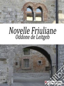 Novelle Friuliane. E-book. Formato EPUB ebook di Otto von Leitgeb