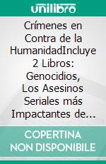 Crímenes en Contra de la HumanidadIncluye 2 Libros: Genocidios, Los Asesinos Seriales más Impactantes de la Historia. E-book. Formato EPUB ebook