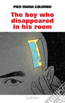 The boy who disappeared in his room. E-book. Formato EPUB ebook di Pier Maria Colombo