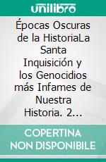 Épocas Oscuras de la HistoriaLa Santa Inquisición y los Genocidios más Infames de Nuestra Historia. 2 Libros - Genocidios, La Santa Inquisición y sus Crímenes. E-book. Formato EPUB ebook