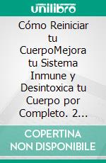 Cómo Reiniciar tu CuerpoMejora tu Sistema Inmune y Desintoxica tu Cuerpo por Completo. 2 Libros - Sistema Inmune a Prueba de Balas, Cómo Desintoxicar el Cuerpo de Metales Pesados. E-book. Formato EPUB ebook di Alexis Jones