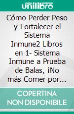 Cómo Perder Peso y Fortalecer el Sistema Inmune2 Libros en 1- Sistema Inmune a Prueba de Balas, ¡No más Comer por Comer!. E-book. Formato EPUB ebook