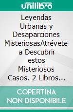 Leyendas Urbanas y Desaparciones MisteriosasAtrévete a Descubrir estos Misteriosos Casos. 2 Libros - Mitos Urbanos, Desapariciones Misteriosas. E-book. Formato EPUB ebook