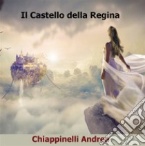 Il Castello della Regina. E-book. Formato EPUB ebook di Andrea Chiappinelli