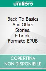 Back To Basics And Other Stories. E-book. Formato EPUB ebook