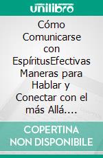 Cómo Comunicarse con EspíritusEfectivas Maneras para Hablar y Conectar con el más Allá. E-book. Formato EPUB ebook