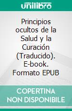 Principios ocultos de la Salud y la Curación (Traducido). E-book. Formato EPUB ebook di Max Heindel