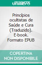 Princípios ocultistas de Saúde e Cura (Traduzido). E-book. Formato EPUB ebook