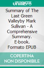 Summary of The Last Green Valleyby Mark Sullivan - A Comprehensive Summary. E-book. Formato EPUB ebook di Alexander Cooper