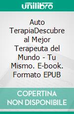 Auto TerapiaDescubre al Mejor Terapeuta del Mundo - Tu Mismo. E-book. Formato EPUB ebook di Stefan del Castillo