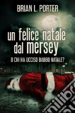 Un felice Natale dal MerseyO Chi ha ucciso Babbo Natale?. E-book. Formato EPUB ebook