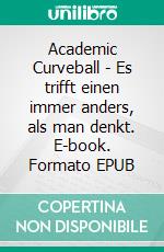 Academic Curveball - Es trifft einen immer anders, als man denkt. E-book. Formato EPUB ebook