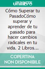 Cómo Superar tu PasadoCómo superar y aprender de tu pasado para hacer cambios radicales en tu vida. 2 Libros en 1 - Cómo Perdonarte a ti Mismo y Seguir Adelante, Cómo Tomar Acción. E-book. Formato EPUB ebook