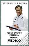 Come e quando essere il proprio Medico (Tradotto). E-book. Formato EPUB ebook di Isabelle A. Moser