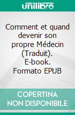 Comment et quand devenir son propre Médecin (Traduit). E-book. Formato EPUB ebook di Isabelle A. Moser