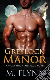 Greylock Manor: A Wolf Shifter Romance (Wolf Mountain Pack Book 1). E-book. Formato EPUB ebook di Mac Flynn