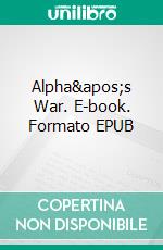 Alpha&apos;s War. E-book. Formato EPUB ebook