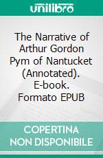 The Narrative of Arthur Gordon Pym of Nantucket (Annotated). E-book. Formato EPUB ebook