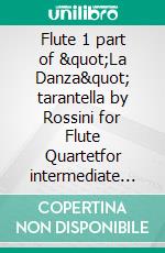 Flute 1 part of "La Danza" tarantella by Rossini for Flute Quartetfor intermediate flute players. E-book. Formato EPUB ebook