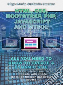 HTML, CSS, Bootstrap, Php, Javascript and MySqlAll you need to know to create a dynamic site. E-book. Formato PDF ebook di Olga Maria Stefania Cucaro