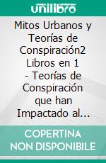 Mitos Urbanos y Teorías de Conspiración2 Libros en 1 - Teorías de Conspiración que han Impactado al Mundo, Leyendas Urbanas Misteriosas. E-book. Formato EPUB ebook di Blake Aguilar