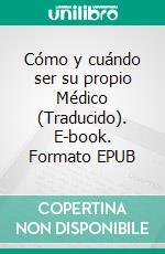 Cómo y cuándo ser su propio Médico (Traducido). E-book. Formato EPUB ebook