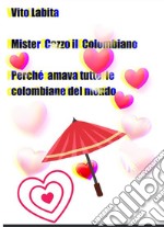 Mister  Cazzo il Colombianoperchè amava tutte le Colombiane del mondo. E-book. Formato EPUB ebook