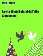 La vita di tutti i giorni dall&apos;alba al tramonto. E-book. Formato EPUB ebook