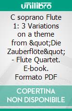 C soprano Flute 1: 3 Variations on a theme from &quot;Die Zauberflöte&quot; - Flute Quartet. E-book. Formato PDF ebook