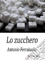 Lo zucchero. E-book. Formato EPUB ebook