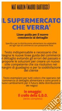 Il Supermercato che verràLinee guida per il nuovo commercio al dettaglio. E-book. Formato EPUB ebook di Marlin Mat