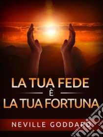 La tua Fede è la tua Fortuna (Tradotto). E-book. Formato EPUB ebook di Neville Goddard