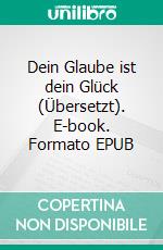 Dein Glaube ist dein Glück (Übersetzt). E-book. Formato EPUB ebook di Neville Goddard