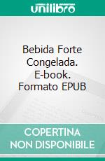 Bebida Forte Congelada. E-book. Formato EPUB ebook