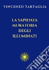 La Sapienza Muratoria degli Illuminati. E-book. Formato EPUB ebook di Vincenzo Tartaglia