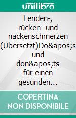 Lenden-, rücken- und nackenschmerzen (Übersetzt)Do&apos;s und don&apos;ts für einen gesunden rücken. E-book. Formato EPUB ebook