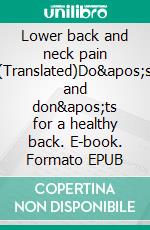 Lower back and neck pain (Translated)Do&apos;s and don&apos;ts for a healthy back. E-book. Formato EPUB ebook