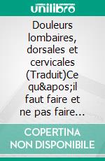 Douleurs lombaires, dorsales et cervicales (Traduit)Ce qu&apos;il faut faire et ne pas faire pour avoir un dos sain. E-book. Formato EPUB